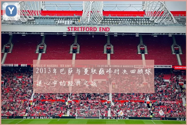 2013年巴萨与曼联巅峰对决回顾球迷心中的经典之战